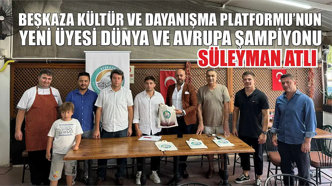  Beşkaza Kültür ve Dayanışma Platformu'nun yeni üyesi Dünya ve Avrupa Şampiyonu Süleyman Atlı  