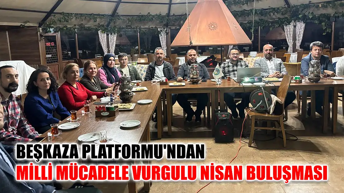 Beşkaza Platformu'ndan milli mücadele vurgulu Nisan buluşması