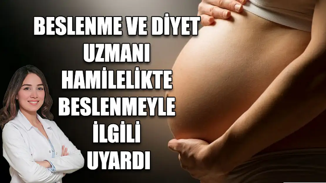 Beslenme ve Diyet Uzmanı hamilelikte beslenmeyle ilgili uyardı