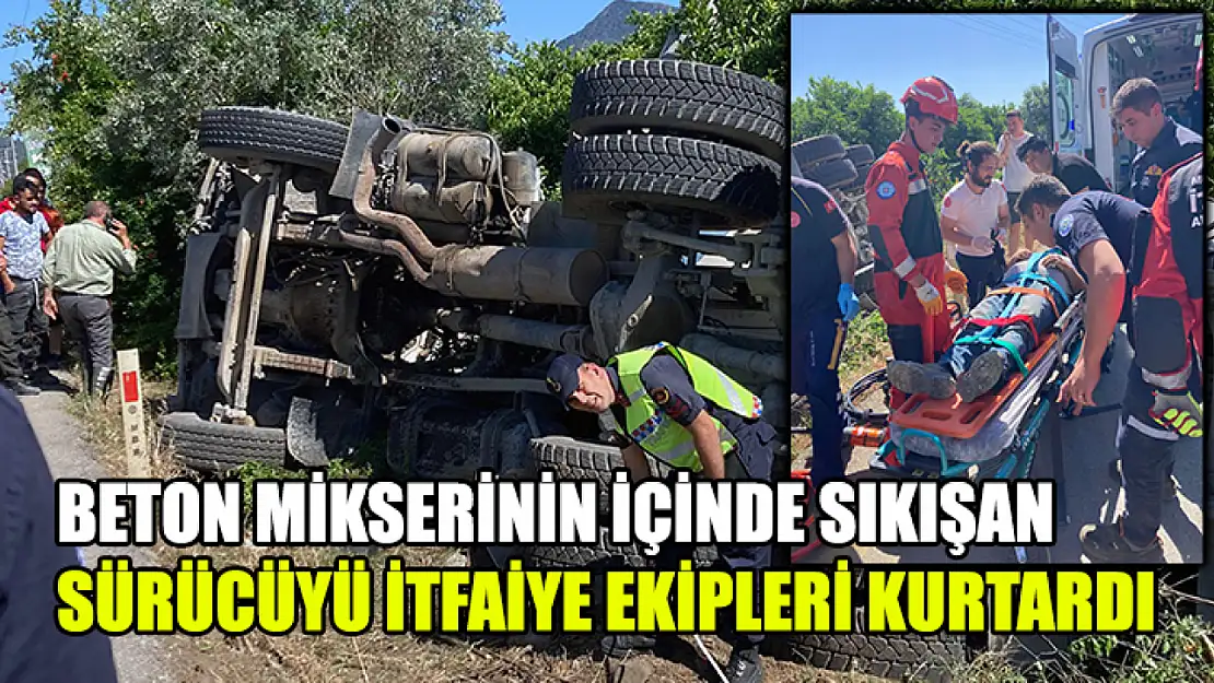 Beton Mikserinin İçinde Sıkışan Sürücüyü İtfaiye Ekipleri Kurtardı