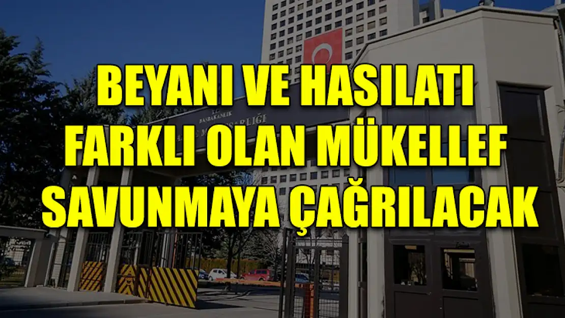 Beyanı ve Hasılatı Farklı Olan Mükellef Savunmaya Çağrılacak