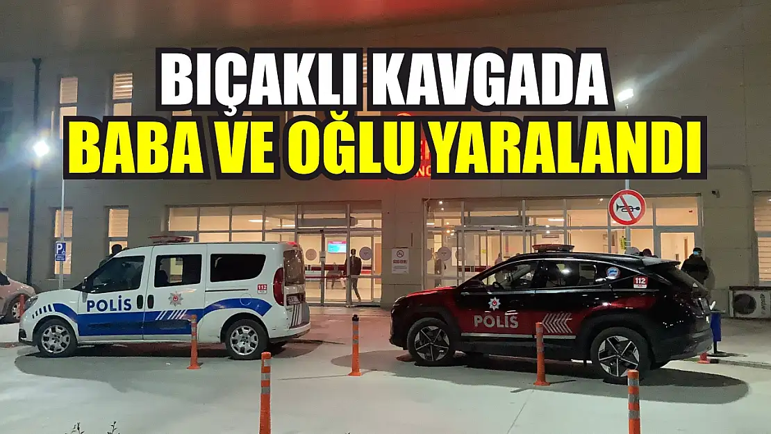 Bıçaklı kavgada Baba ve oğlu yaralandı