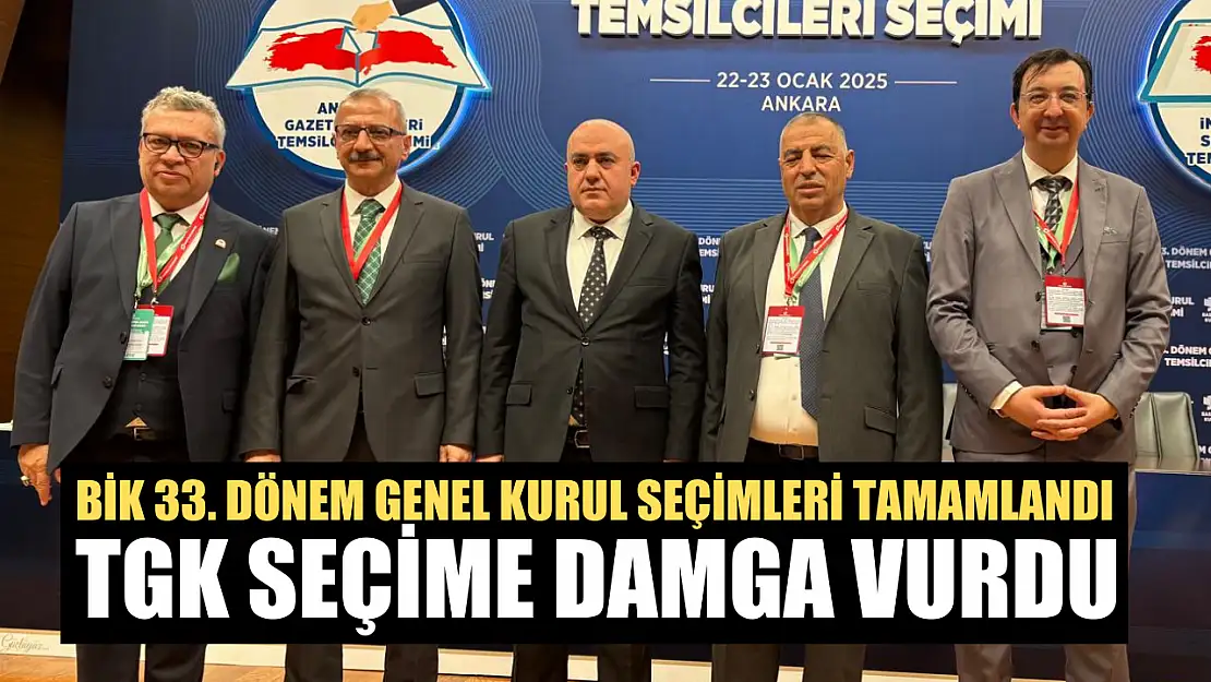 BİK 33. Dönem Genel Kurul seçimleri tamamlandı,  TGK seçime damga vurdu