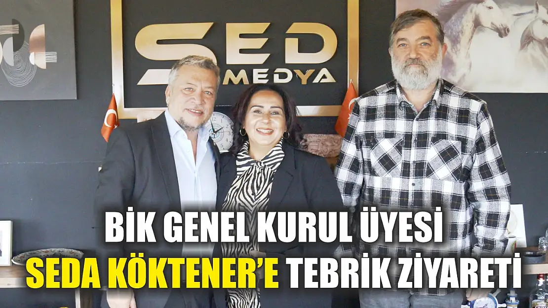 BİK Genel Kurul Üyesi Seda Köktener'e tebrik ziyareti