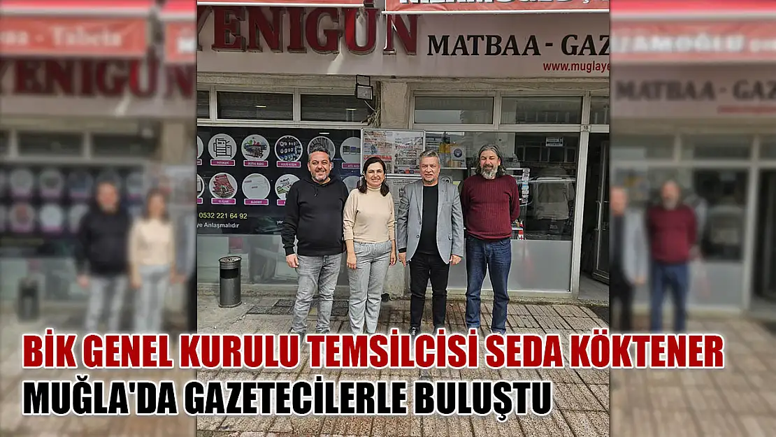 BİK Genel Kurulu Temsilcisi Seda Köktener Muğla'da Gazetecilerle Buluştu