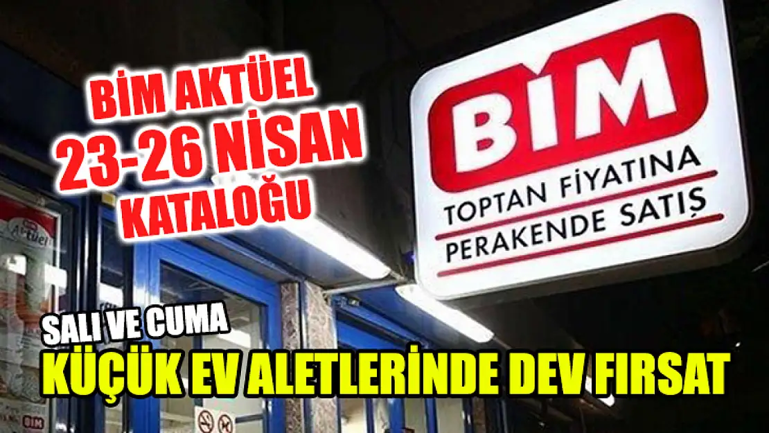 Bim Aktüel 23-26 Nisan Kataloğu Salı Ve Cuma Küçük Ev Aletlerinde Dev Fırsat