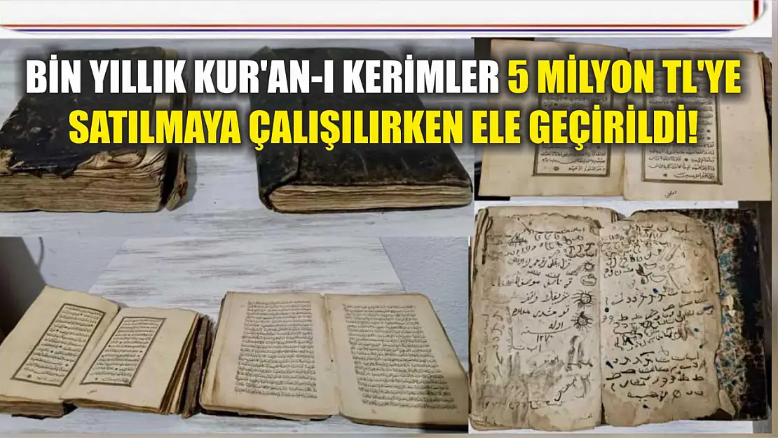 Bin Yıllık Kur'an-ı Kerimler 5 Milyon TL'ye Satılmaya Çalışılırken Ele Geçirildi!