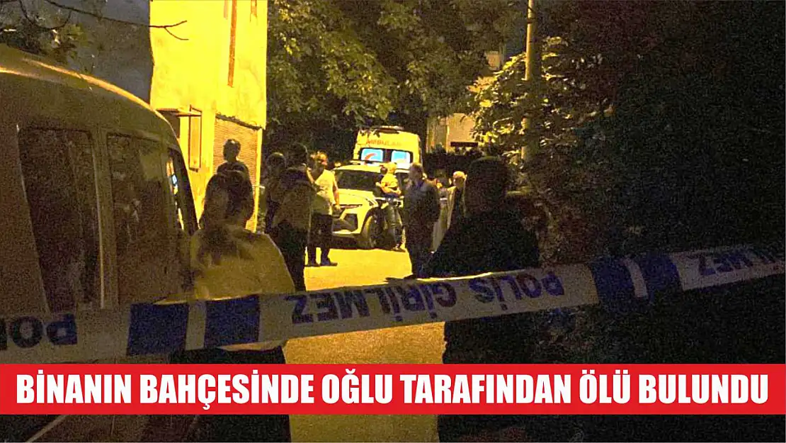 Binanın bahçesinde oğlu tarafından ölü bulundu