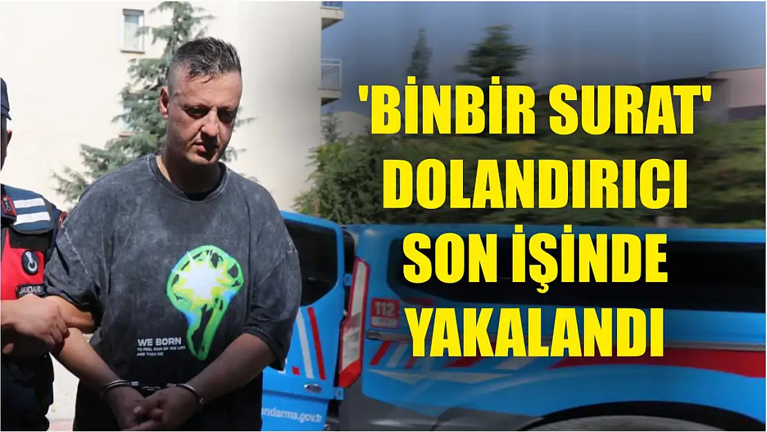 'Binbir surat' dolandırıcı son işinde yakalandı