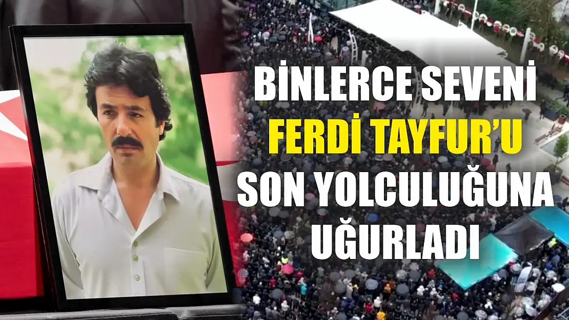 Binlerce seveni Ferdi Tayfur'u son yolculuğuna uğurladı