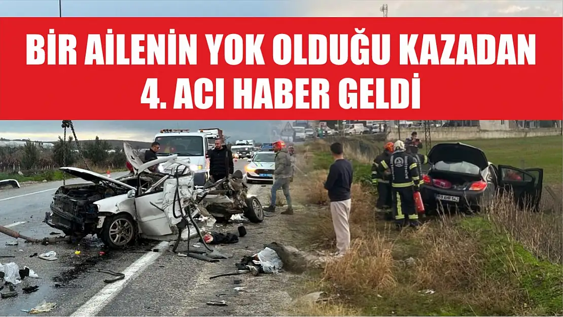 Bir ailenin yok olduğu kazadan 4. acı haber geldi