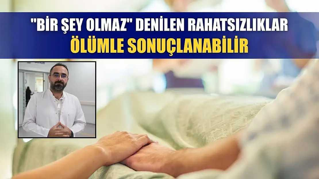 'Bir şey olmaz' denilen rahatsızlıklar ölümle sonuçlanabilir