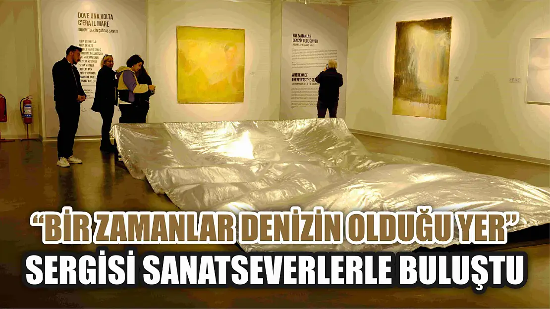 'Bir Zamanlar Denizin Olduğu Yer' sergisi sanatseverlerle buluştu