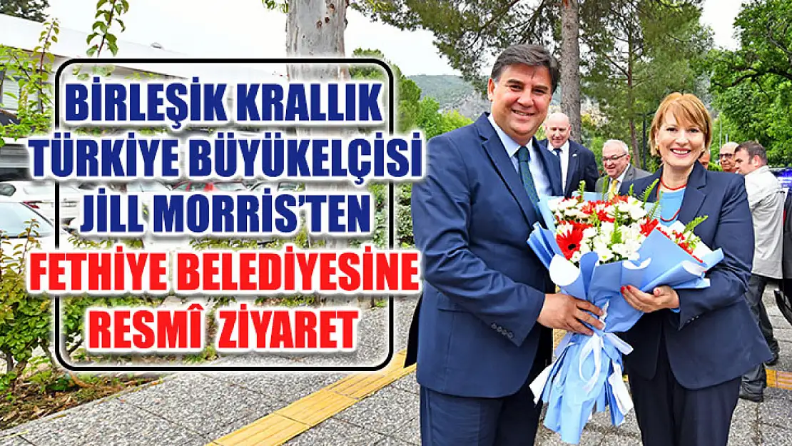 Birleşik Krallık Türkiye Büyükelçisi Jill Morris'ten Fethiye Belediyesine Resmî Ziyaret