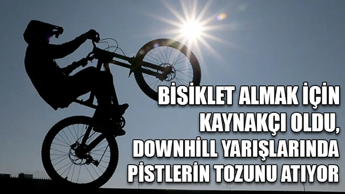 Bisiklet almak için kaynakçı oldu, downhill yarışlarında pistlerin tozunu atıyor