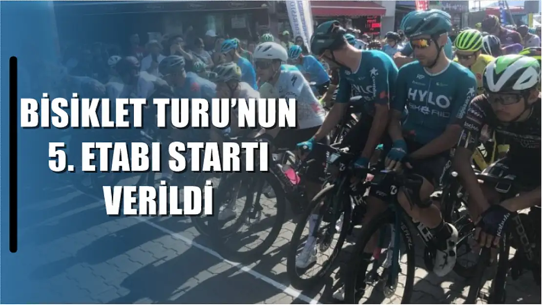 Bisiklet Turu'nun 5. etabı startı verildi