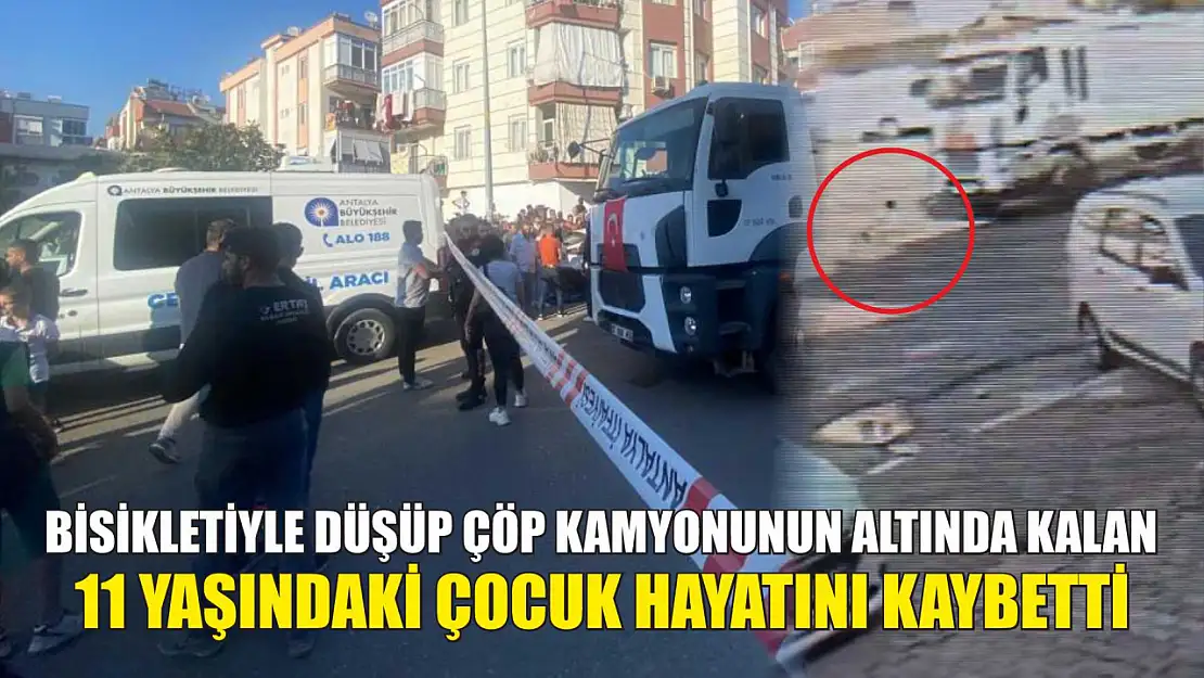 Bisikletiyle düşüp çöp kamyonunun altında kalan 11 yaşındaki çocuk hayatını kaybetti