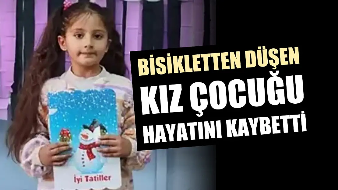 Bisikletten düşen kız çocuğu hayatını kaybetti