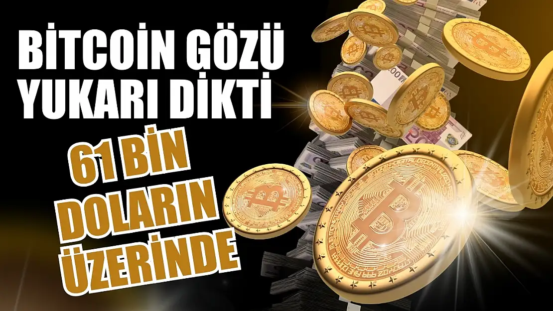 Bitcoin gözü yukarı dikti: 61 bin doların üzerinde