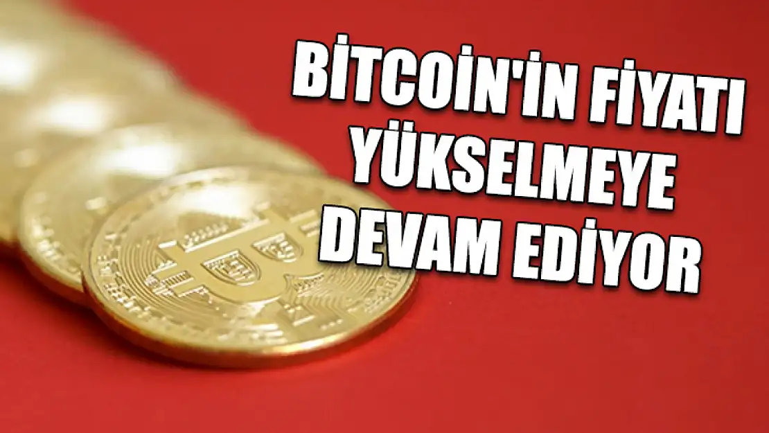 Bitcoin'in fiyatı yükselmeye devam ediyor