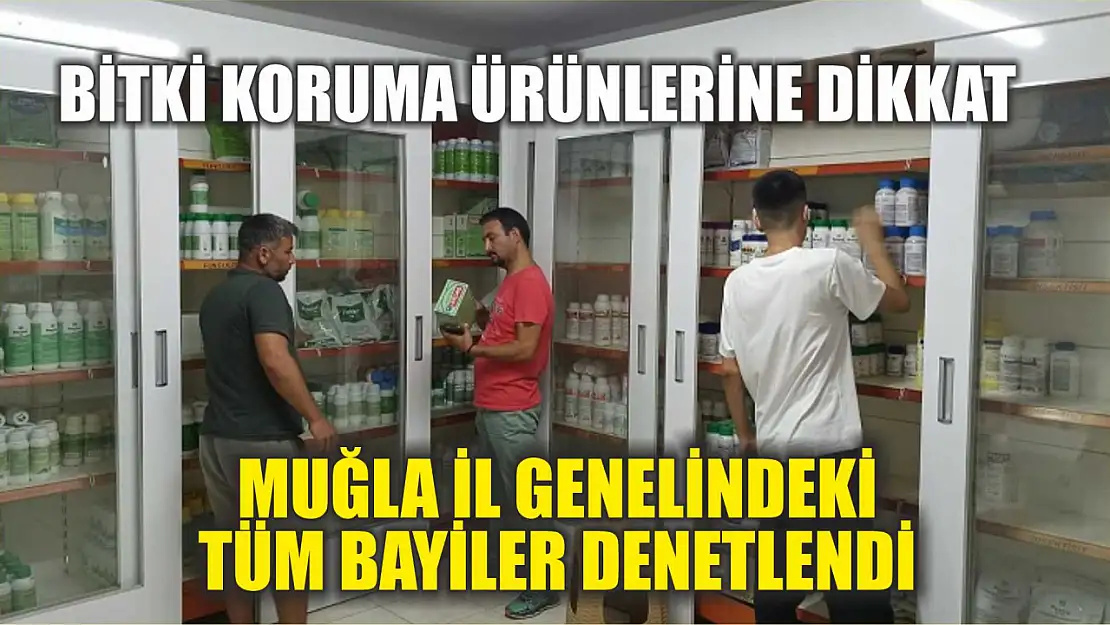 Bitki Koruma Ürünlerine Dikkat, Muğla İl Genelindeki Tüm Bayiler Denetlendi