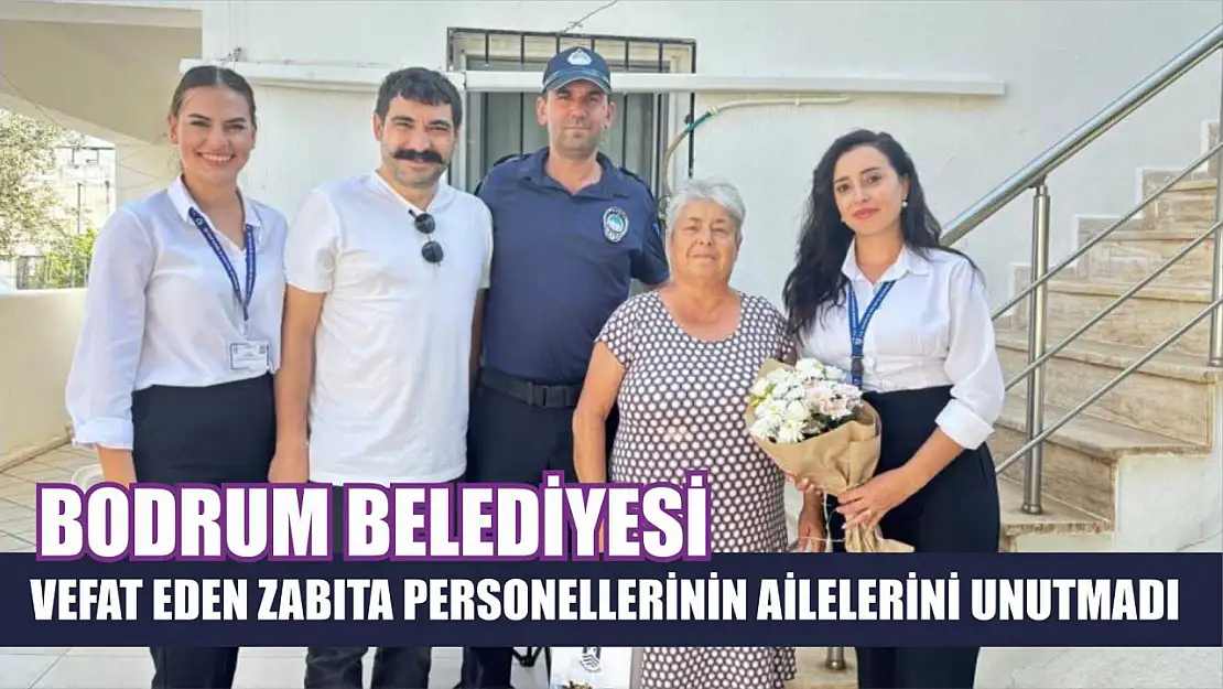 Bodrum Belediyesi, vefat eden zabıta personellerinin ailelerini unutmadı