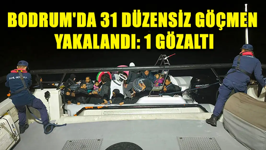 Bodrum'da 31 düzensiz göçmen yakalandı: 1 gözaltı