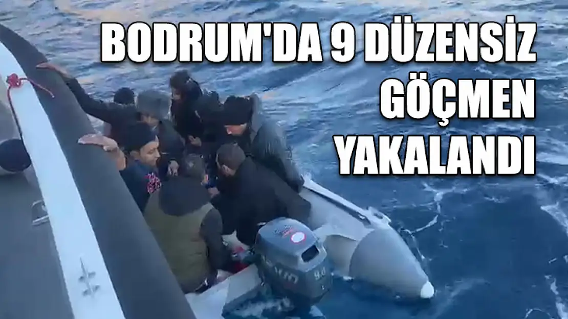 Bodrum'da 9 düzensiz göçmen yakalandı