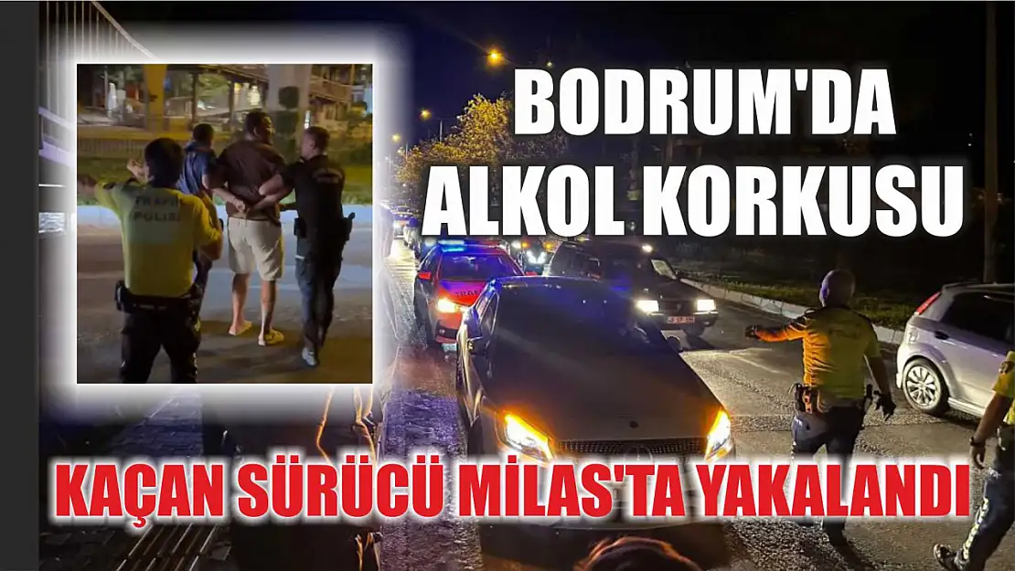 Bodrum'da Alkol Korkusu: Kaçan Sürücü Milas'ta Yakalandı