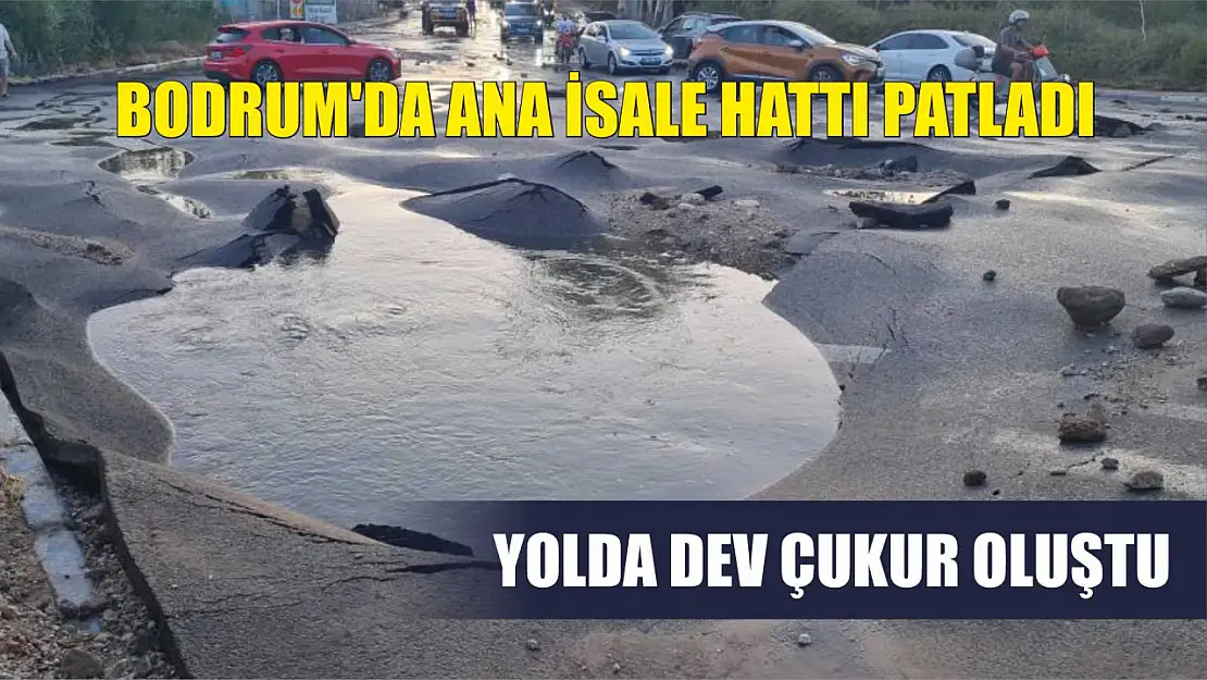 Bodrum'da ana isale hattı patladı: Yolda dev çukur oluştu