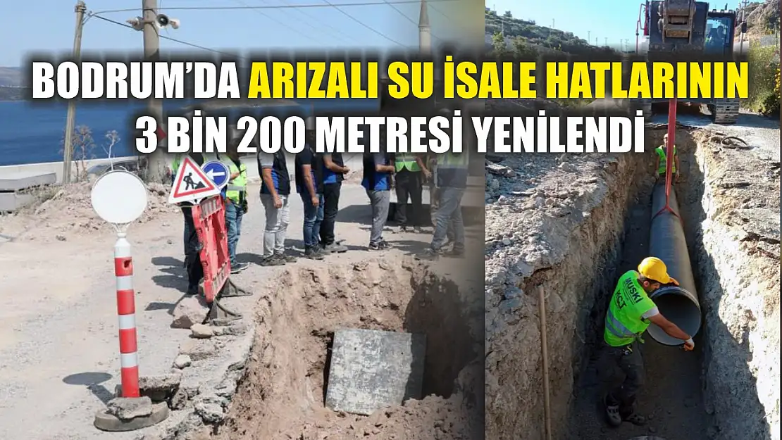 Bodrum'da arızalı su isale hatlarının 3 bin 200 metresi yenilendi