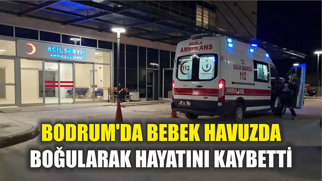 Bodrum'da Bebek Havuzda Boğularak Hayatını Kaybetti