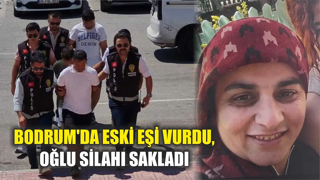 Bodrum'da eski eşi vurdu, oğlu silahı sakladı