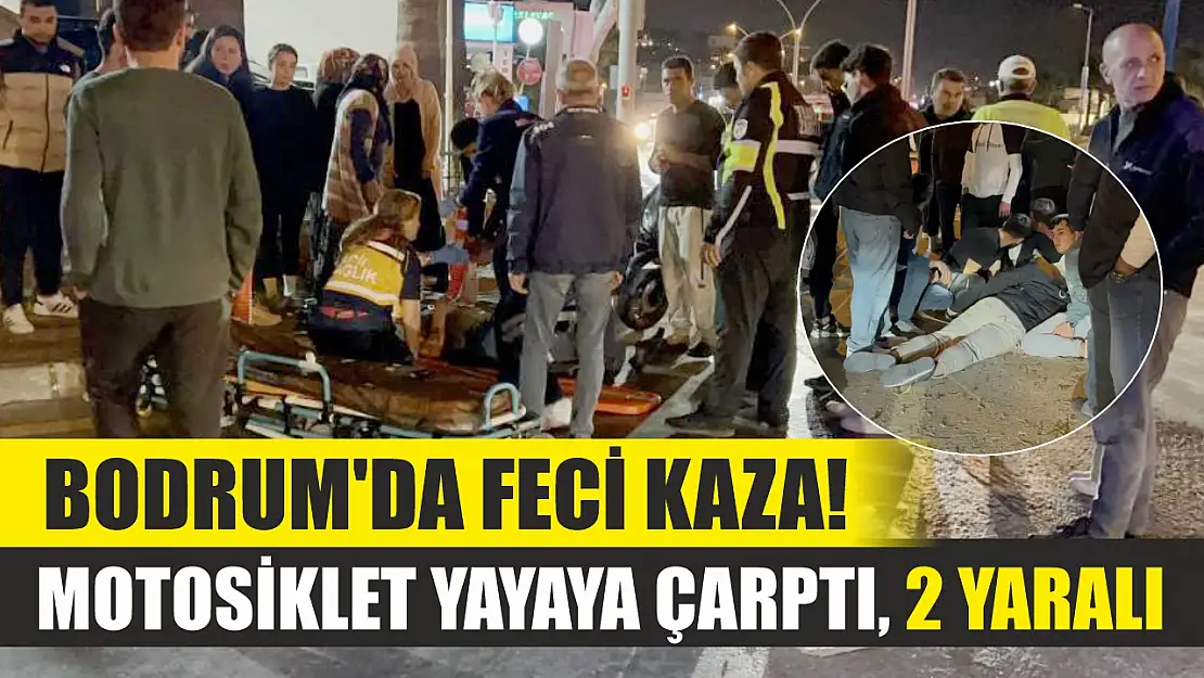 Bodrum'da feci kaza! Motosiklet yayaya çarptı, 2 yaralı