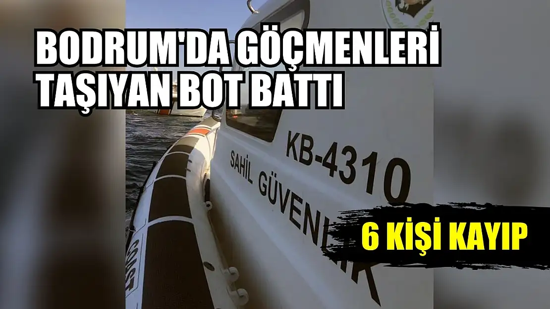 Bodrum'da göçmenleri taşıyan bot battı: 6 kişi kayıp