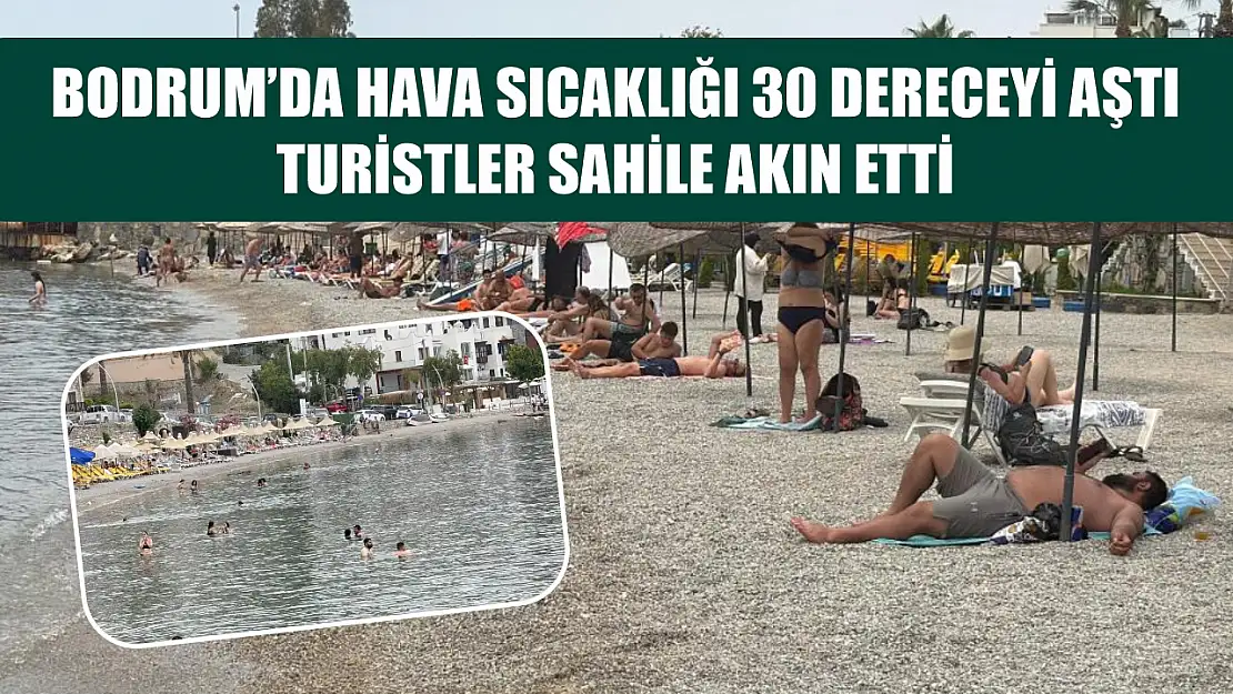 Bodrum'da hava sıcaklığı 30 dereceyi aştı, turistler sahile akın etti