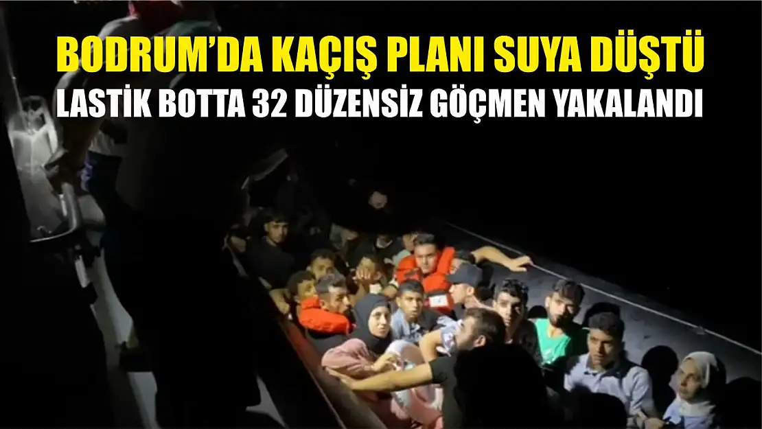 Bodrum'da kaçış planı suya düştü: Lastik botta 32 düzensiz göçmen yakalandı