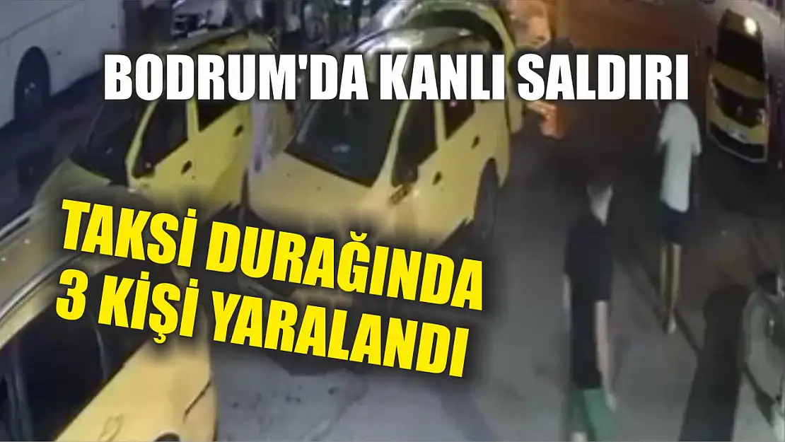 Bodrum'da Kanlı Saldırı: Taksi Durağında 3 Kişi Yaralandı