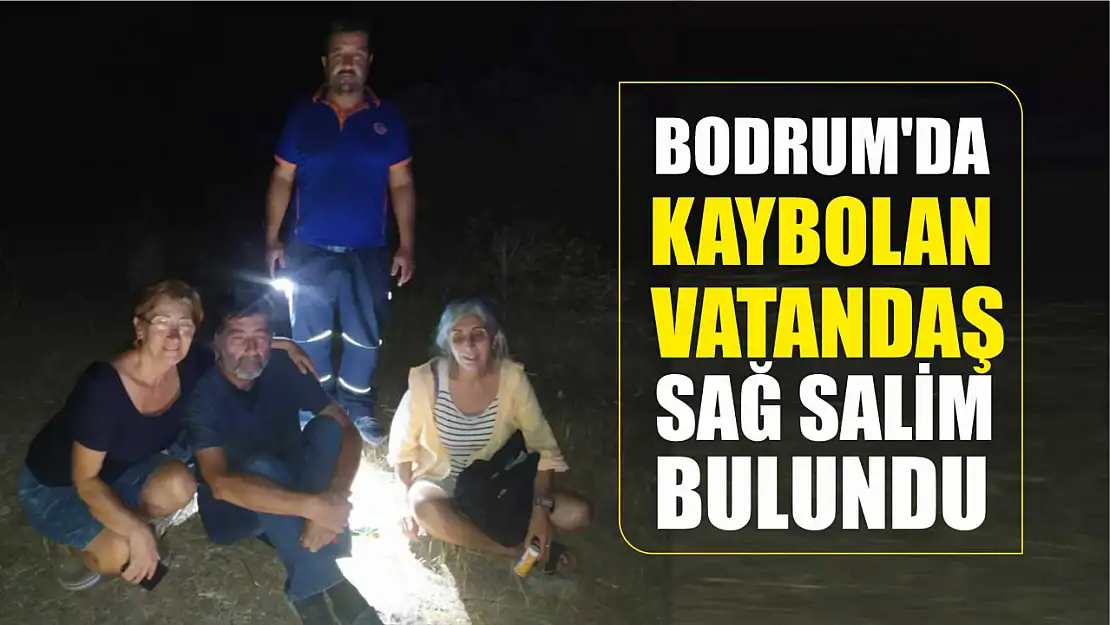 Bodrum'da kaybolan vatandaş sağ salim bulundu