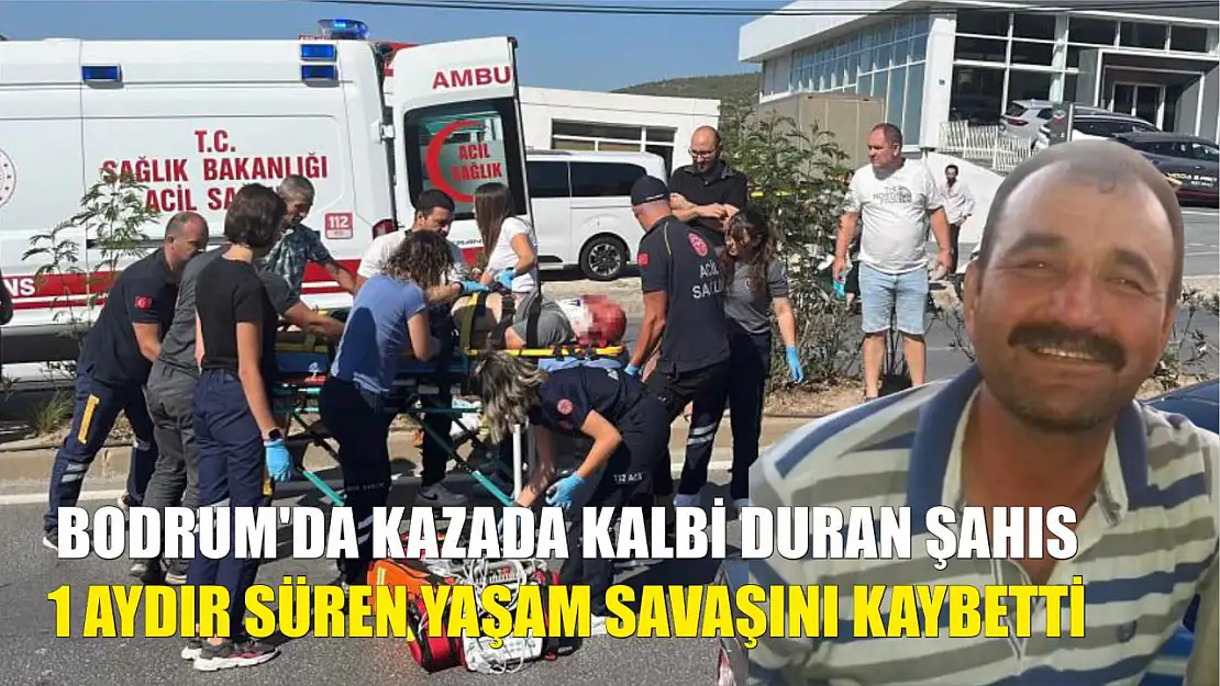 Bodrum'da kazada kalbi duran şahıs 1 aydır süren yaşam savaşını kaybetti