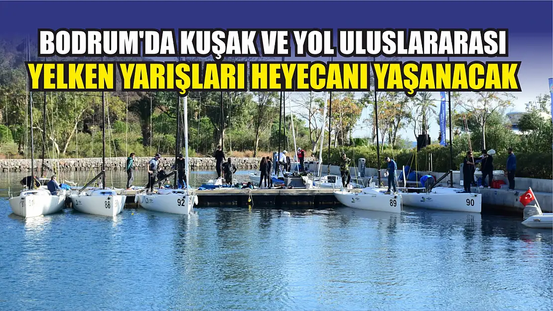 Bodrum'da Kuşak ve Yol Uluslararası Yelken Yarışları heyecanı yaşanacak