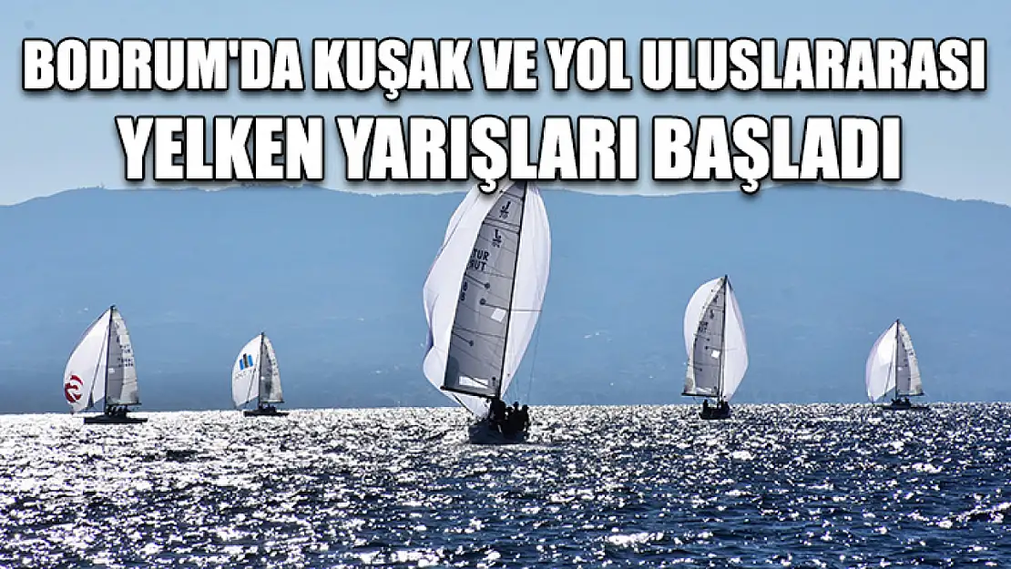 Bodrum'da Kuşak ve Yol Uluslararası Yelken Yarışları başladı