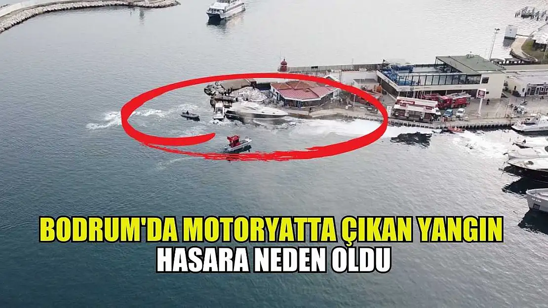 Bodrum'da motoryatta çıkan yangın hasara neden oldu