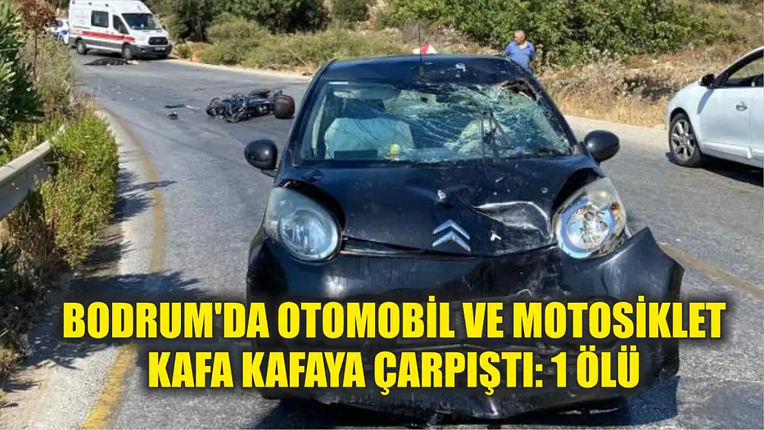 Bodrum'da Otomobil ve motosiklet kafa kafaya çarpıştı: 1 ölü