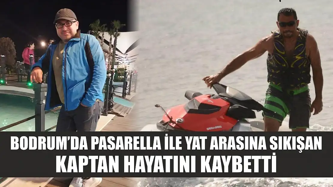 Bodrum'da pasarella ile yat arasına sıkışan kaptan hayatını kaybetti