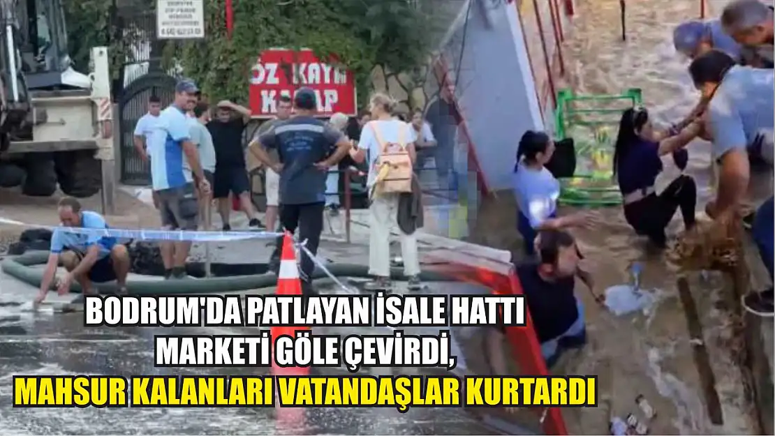 Bodrum'da patlayan isale hattı marketi göle çevirdi, mahsur kalanları vatandaşlar kurtardı