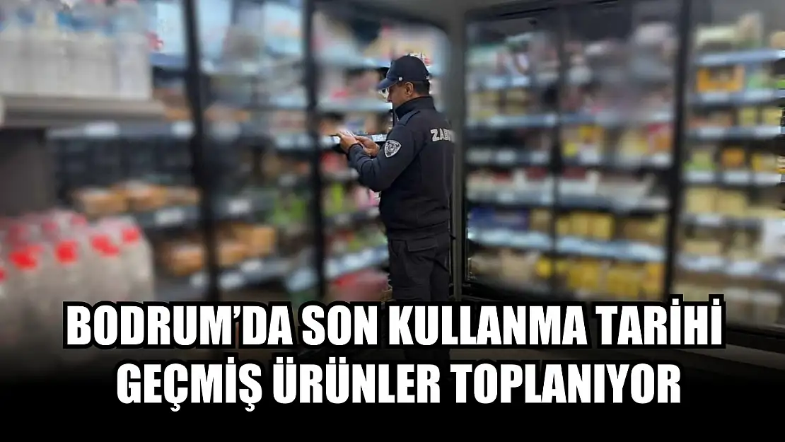 Bodrum'da son kullanma tarihi geçmiş ürünler toplanıyor