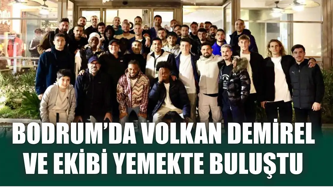 Bodrum'da Volkan Demirel ve ekibi yemekte buluştu