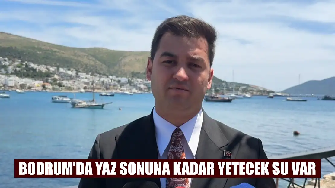 Bodrum'da yaz sonuna kadar yetecek su var