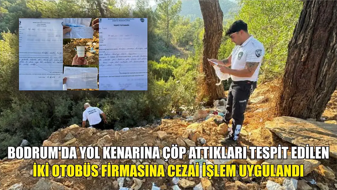 Bodrum'da yol kenarına çöp attıkları tespit edilen iki otobüs firmasına cezai işlem uygulandı